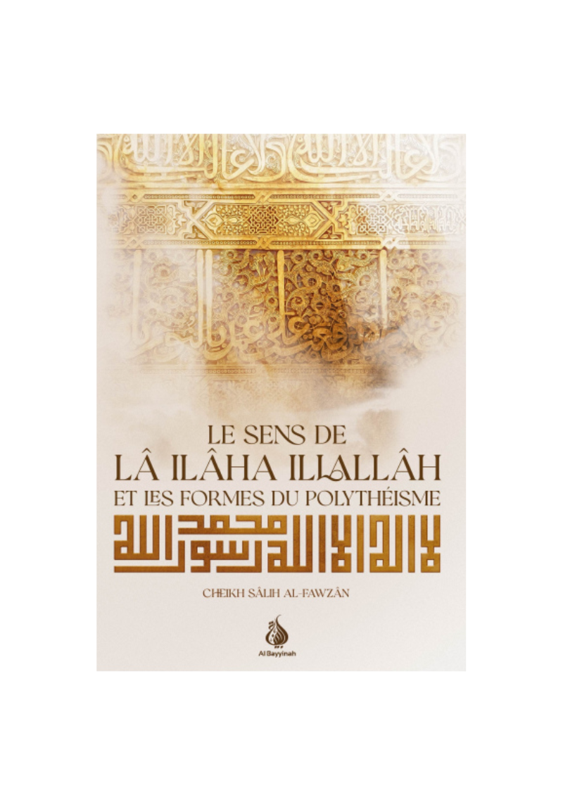 Le sens de lâ ilâha illallâh et les formes du polythéisme - Cheikh Salih al-Fawzan