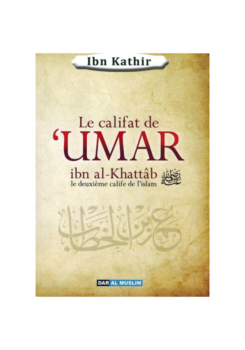 Le califat de Umar Ibn Al-Khattab, le deuxième Calife de l'Islam - Ibn Kathîr