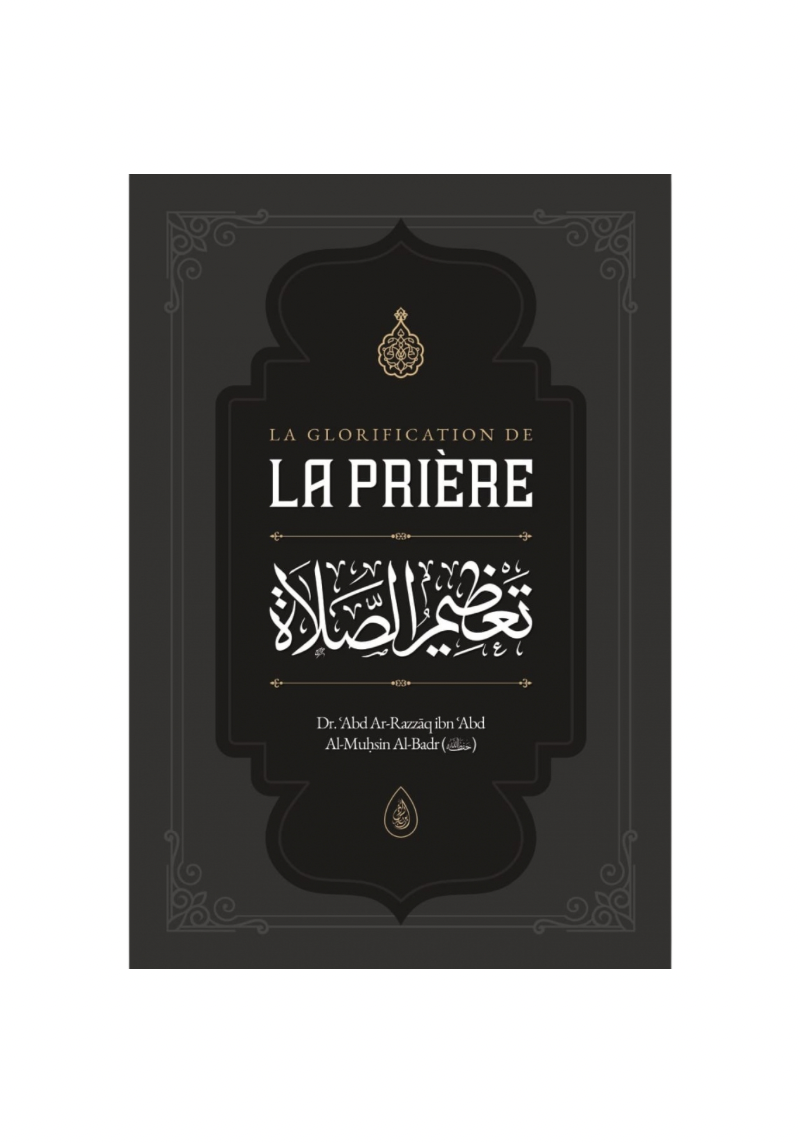 La glorification de la Prière - Dr ʿAbd Ar-Razzāq al-Badr